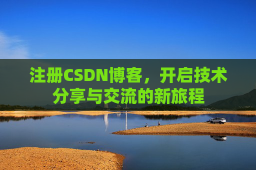 注册CSDN博客，开启技术分享与交流的新旅程